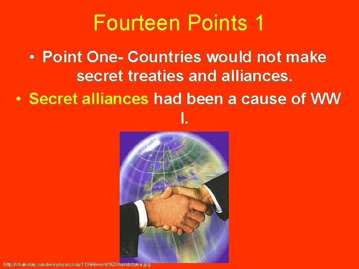 Fourteen Points 1 • Point One- Countries would not make secret treaties and alliances.