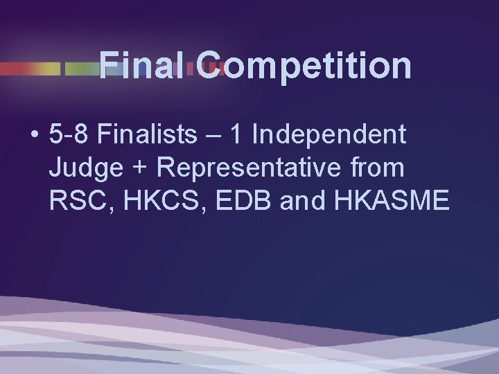 Final Competition • 5 -8 Finalists – 1 Independent Judge + Representative from RSC, Final Competition • 5 -8 Finalists – 1 Independent Judge + Representative from RSC,