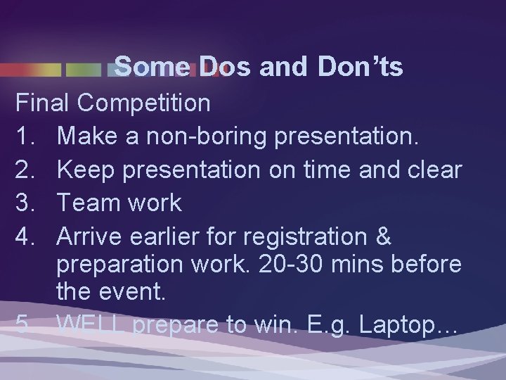Some Dos and Don’ts Final Competition 1. Make a non-boring presentation. 2. Keep presentation Some Dos and Don’ts Final Competition 1. Make a non-boring presentation. 2. Keep presentation
