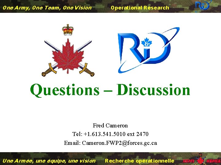 One Army, One Team, One Vision Operational Research Questions – Discussion Fred Cameron Tel: