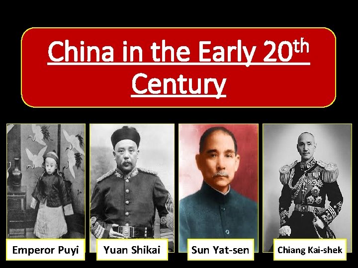 China in the Early Century Emperor Puyi Yuan Shikai Sun Yat-sen th 20 Chiang China in the Early Century Emperor Puyi Yuan Shikai Sun Yat-sen th 20 Chiang