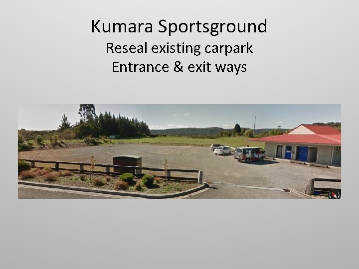 Kumara Sportsground Reseal existing carpark Entrance & exit ways 