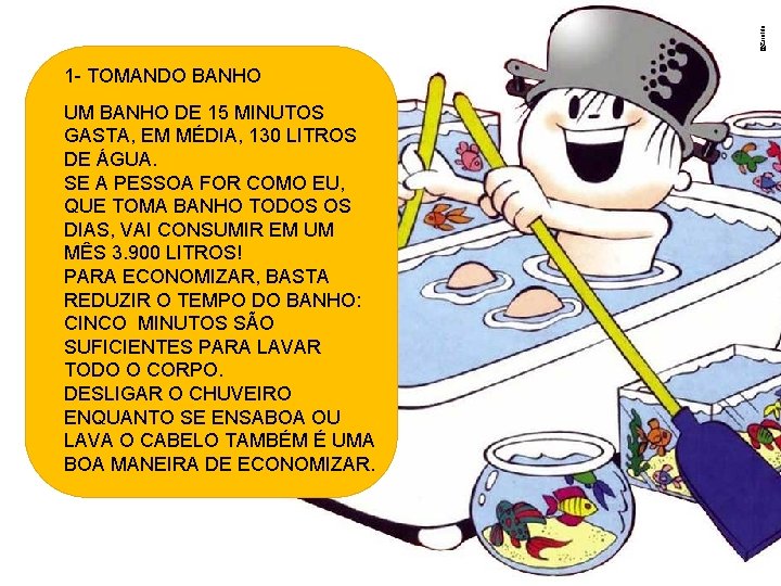 @Ziraldo 1 - TOMANDO BANHO UM BANHO DE 15 MINUTOS GASTA, EM MÉDIA, 130