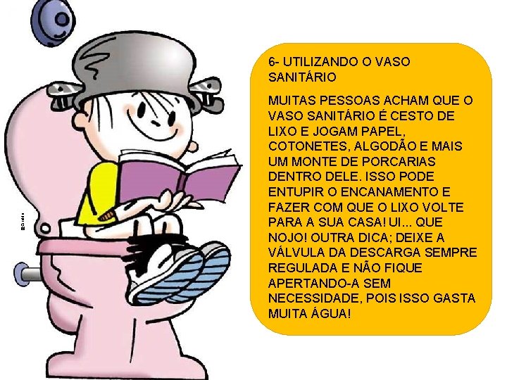 @Ziraldo 6 - UTILIZANDO O VASO SANITÁRIO MUITAS PESSOAS ACHAM QUE O VASO SANITÁRIO