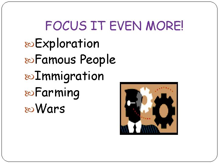 FOCUS IT EVEN MORE! Exploration Famous People Immigration Farming Wars 