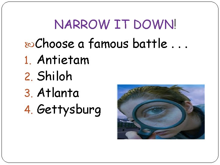 NARROW IT DOWN! Choose a famous battle. . . 1. Antietam 2. Shiloh 3.