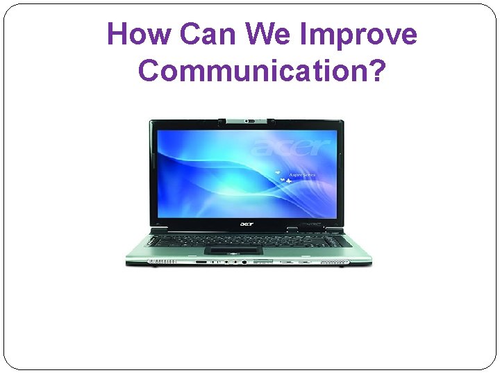 How Can We Improve Communication? 