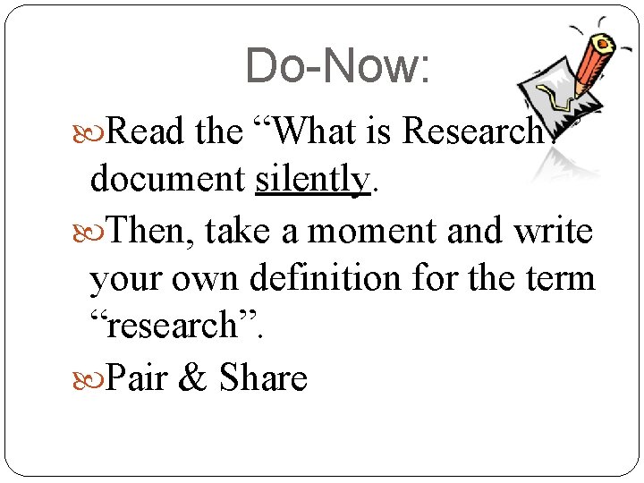 Do-Now: Read the “What is Research? ” document silently. Then, take a moment and