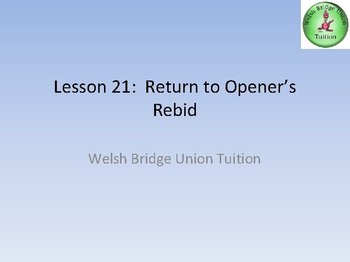 Lesson 21: Return to Opener’s Rebid Welsh Bridge Union Tuition 