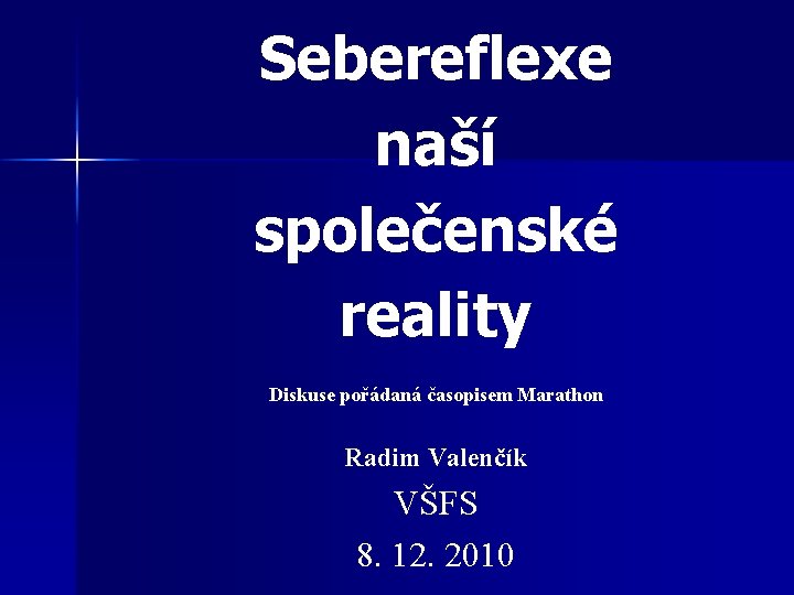 Sebereflexe naší společenské reality Diskuse pořádaná časopisem Marathon Radim Valenčík VŠFS 8. 12. 2010