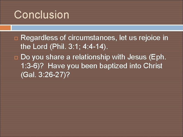 Conclusion Regardless of circumstances, let us rejoice in the Lord (Phil. 3: 1; 4: