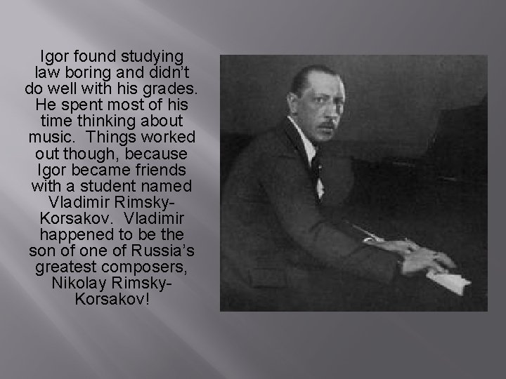 Igor found studying law boring and didn’t do well with his grades. He spent