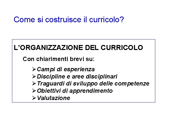 Come si costruisce il curricolo? L’ORGANIZZAZIONE DEL CURRICOLO Con chiarimenti brevi su: ØCampi di