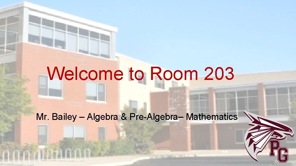 Welcome to Room 203 Mr. Bailey – Algebra & Pre-Algebra– Mathematics 
