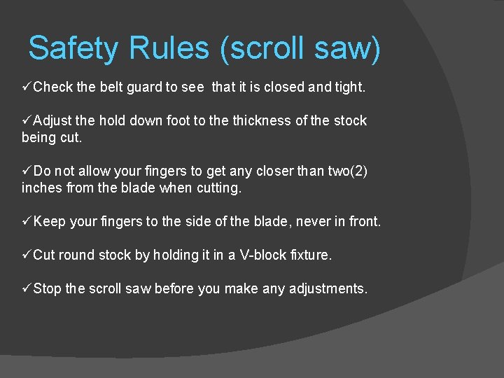 Safety Rules (scroll saw) üCheck the belt guard to see that it is closed