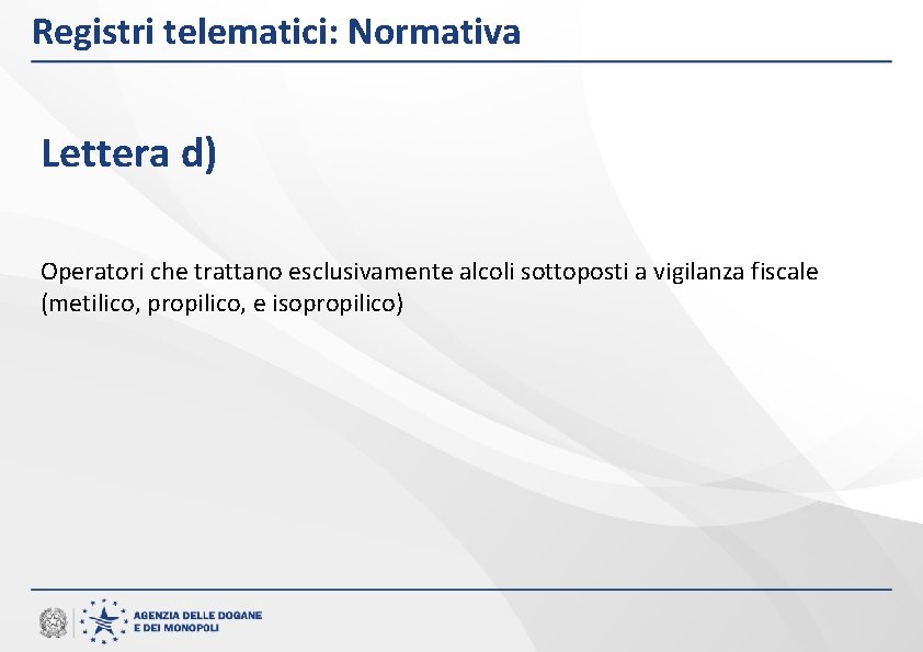 Registri telematici: Normativa Lettera d) Operatori che trattano esclusivamente alcoli sottoposti a vigilanza fiscale