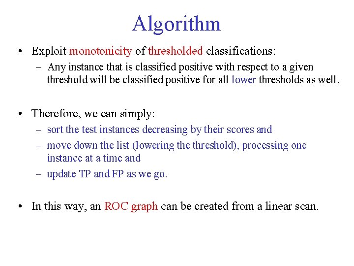 Algorithm • Exploit monotonicity of thresholded classifications: – Any instance that is classified positive