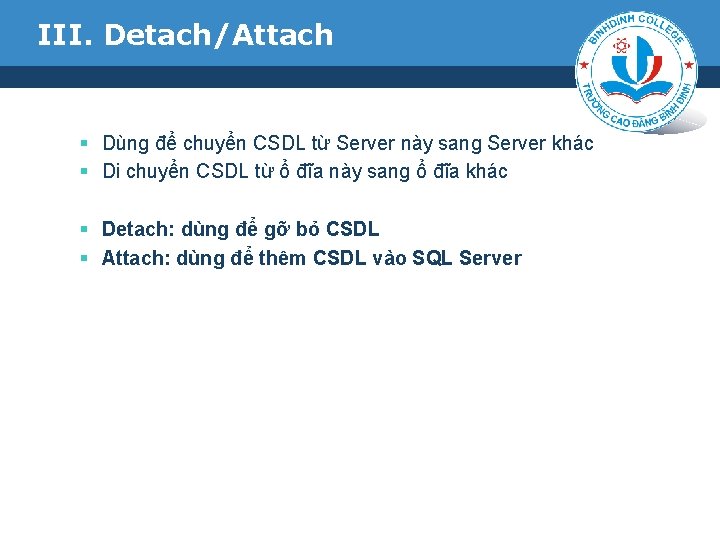 III. Detach/Attach § Dùng để chuyển CSDL từ Server này sang Server khác §