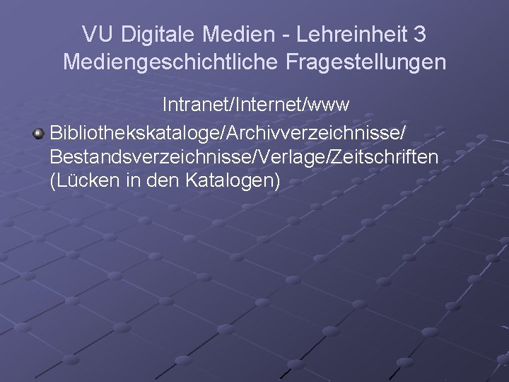 VU Digitale Medien - Lehreinheit 3 Mediengeschichtliche Fragestellungen Intranet/Internet/www Bibliothekskataloge/Archivverzeichnisse/ Bestandsverzeichnisse/Verlage/Zeitschriften (Lücken in den