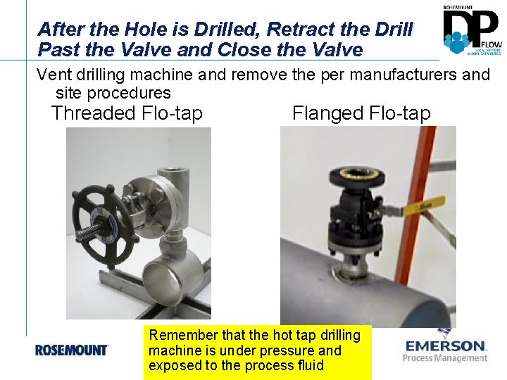 After the Hole is Drilled, Retract the Drill Past the Valve and Close the