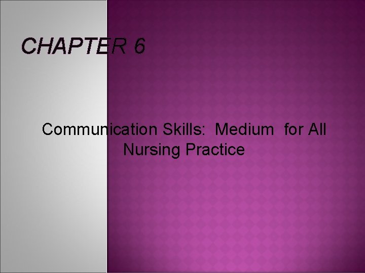 CHAPTER 6 Communication Skills: Medium for All Nursing Practice 
