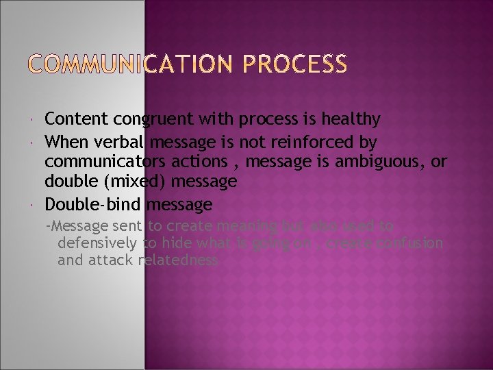  Content congruent with process is healthy When verbal message is not reinforced by