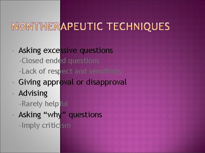  Asking excessive questions -Closed ended questions -Lack of respect and sensitivity Giving approval