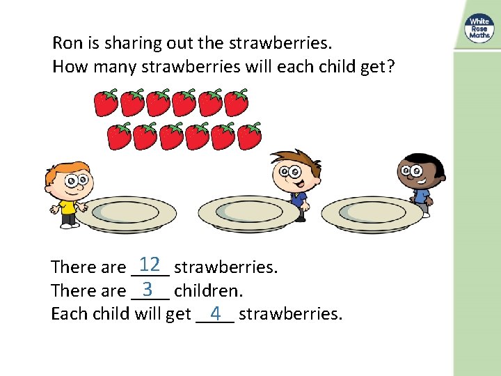 Ron is sharing out the strawberries. How many strawberries will each child get? 12