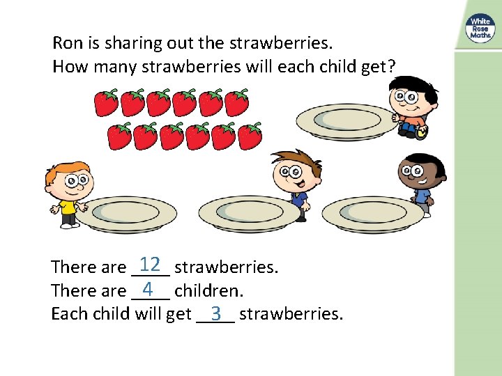 Ron is sharing out the strawberries. How many strawberries will each child get? 12