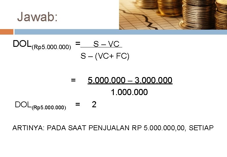 Jawab: DOL(Rp 5. 000) = S – VC S – (VC+ FC) = DOL(Rp