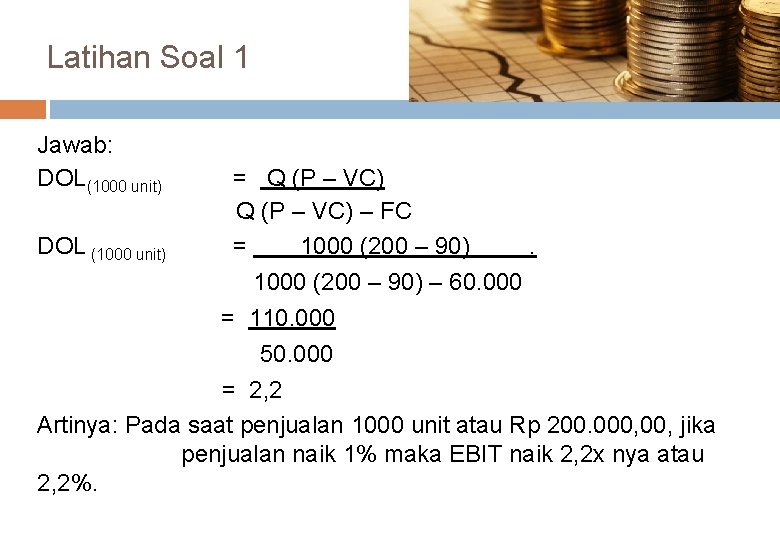 Latihan Soal 1 Jawab: DOL(1000 unit) = Q (P – VC) – FC DOL