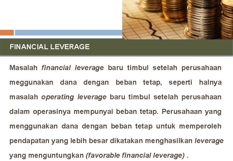 FINANCIAL LEVERAGE Masalah financial leverage baru timbul setelah perusahaan meggunakan dana dengan beban tetap,