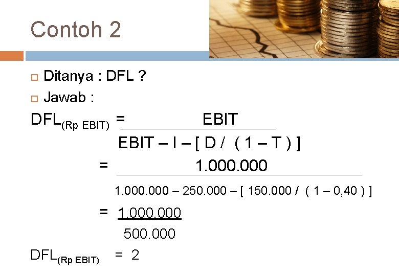 Contoh 2 Ditanya : DFL ? Jawab : DFL(Rp EBIT) = EBIT – I