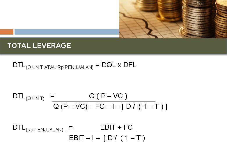 TOTAL LEVERAGE DTL(Q UNIT ATAU Rp PENJUALAN) = DOL x DFL DTL(Q UNIT) =