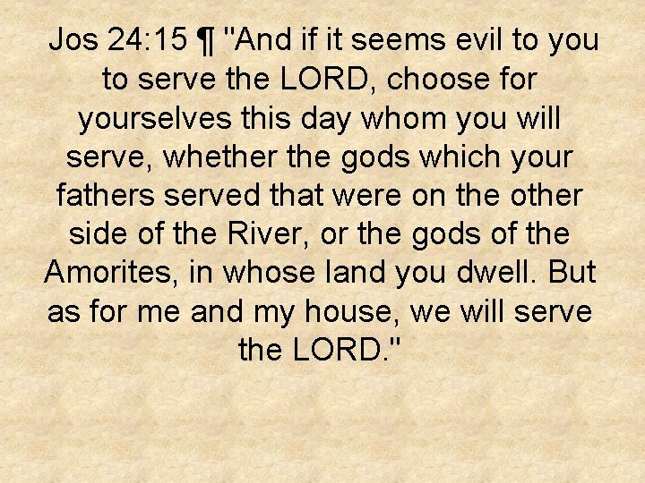 Jos 24: 15 ¶ "And if it seems evil to you to serve the