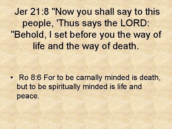 Jer 21: 8 "Now you shall say to this people, 'Thus says the LORD: