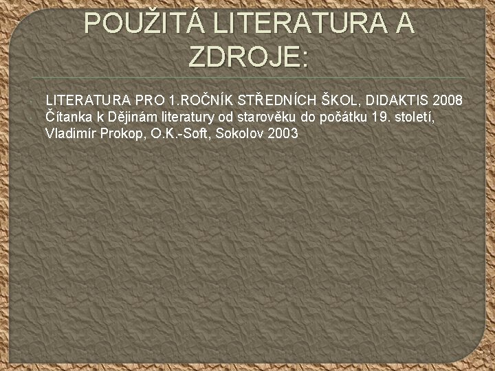 POUŽITÁ LITERATURA A ZDROJE: LITERATURA PRO 1. ROČNÍK STŘEDNÍCH ŠKOL, DIDAKTIS 2008 Čítanka k