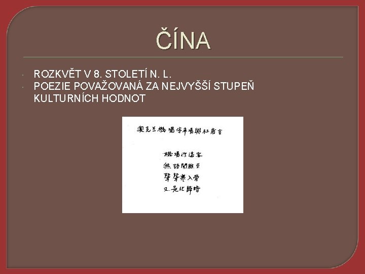 ČÍNA ROZKVĚT V 8. STOLETÍ N. L. POEZIE POVAŽOVANÁ ZA NEJVYŠŠÍ STUPEŇ KULTURNÍCH HODNOT