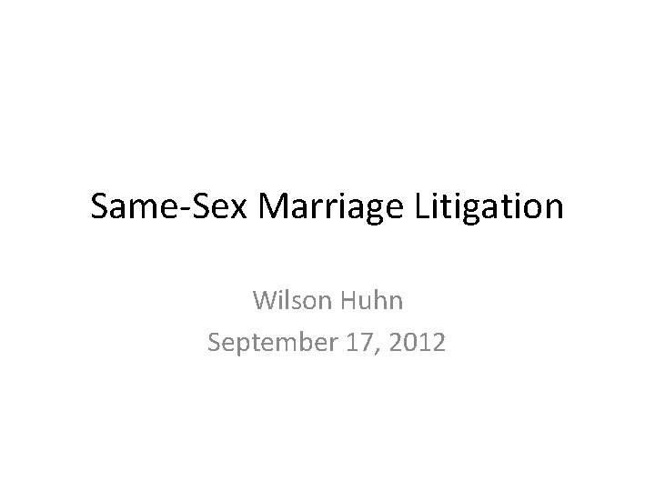 Same-Sex Marriage Litigation Wilson Huhn September 17, 2012 