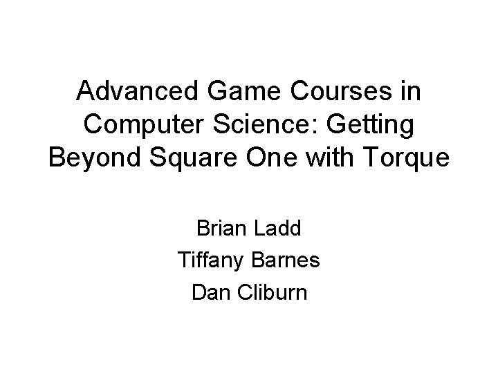 Advanced Game Courses in Computer Science: Getting Beyond Square One with Torque Brian Ladd