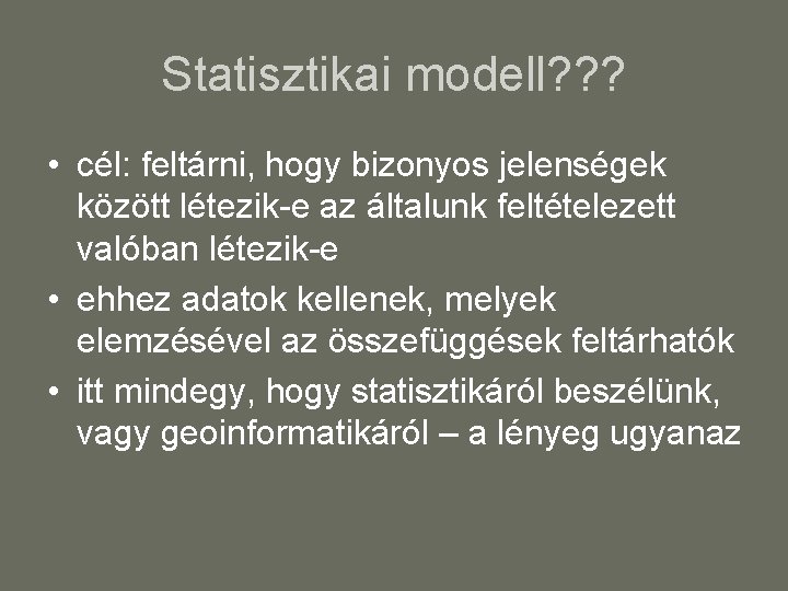 Statisztikai modell? ? ? • cél: feltárni, hogy bizonyos jelenségek között létezik-e az általunk