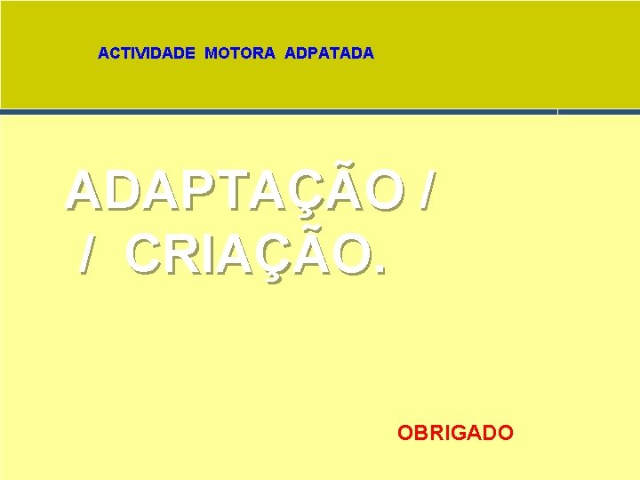 ACTIVIDADE MOTORA ADPATADA ADAPTAÇÃO / / CRIAÇÃO. OBRIGADO 