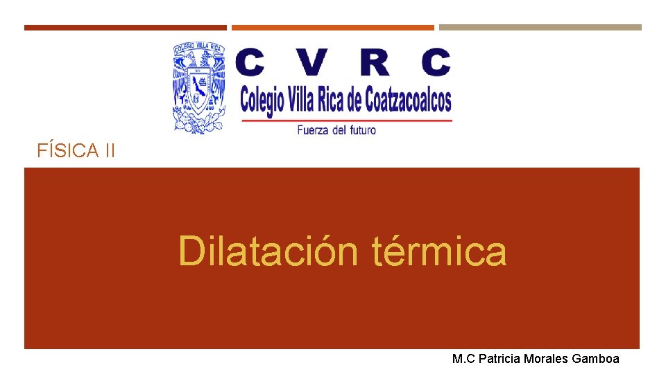 FÍSICA II Dilatación térmica M. C Patricia Morales Gamboa 