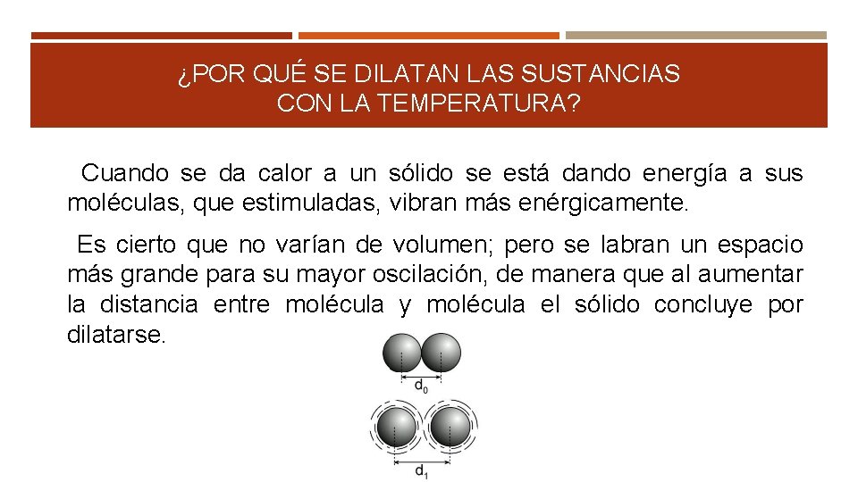 ¿POR QUÉ SE DILATAN LAS SUSTANCIAS CON LA TEMPERATURA? Cuando se da calor a