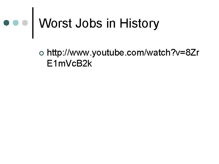 Worst Jobs in History ¢ http: //www. youtube. com/watch? v=8 Zr E 1 m.