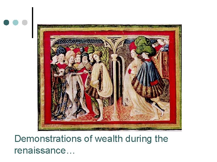 Demonstrations of wealth during the renaissance… 