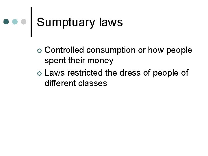 Sumptuary laws Controlled consumption or how people spent their money ¢ Laws restricted the