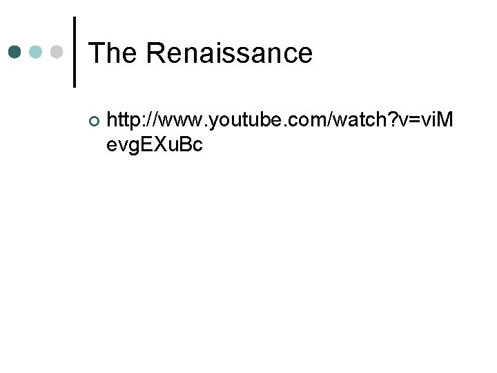 The Renaissance ¢ http: //www. youtube. com/watch? v=vi. M evg. EXu. Bc 