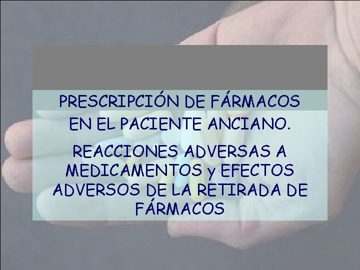 PRESCRIPCIÓN DE FÁRMACOS EN EL PACIENTE ANCIANO. REACCIONES ADVERSAS A MEDICAMENTOS y EFECTOS ADVERSOS