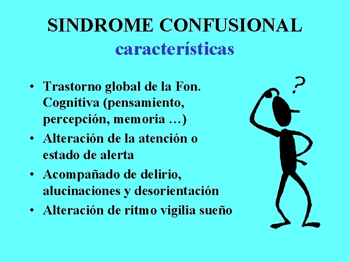 SINDROME CONFUSIONAL características • Trastorno global de la Fon. Cognitiva (pensamiento, percepción, memoria …)